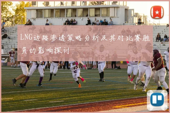 LNG边路渗透策略分析及其对比赛胜负的影响探讨